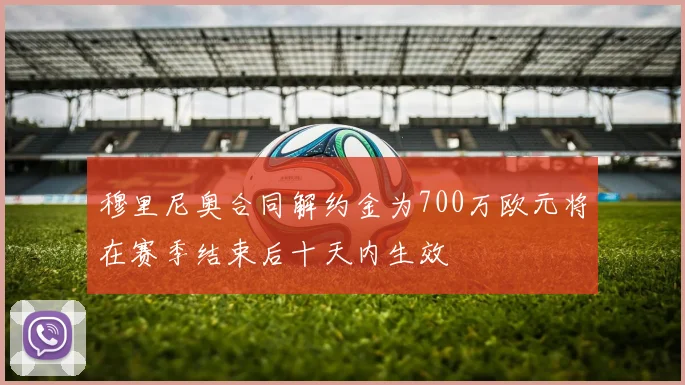 穆里尼奥合同解约金为700万欧元将在赛季结束后十天内生效