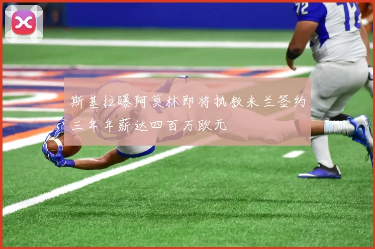 斯基拉曝阿莫林即将执教米兰签约三年年薪达四百万欧元