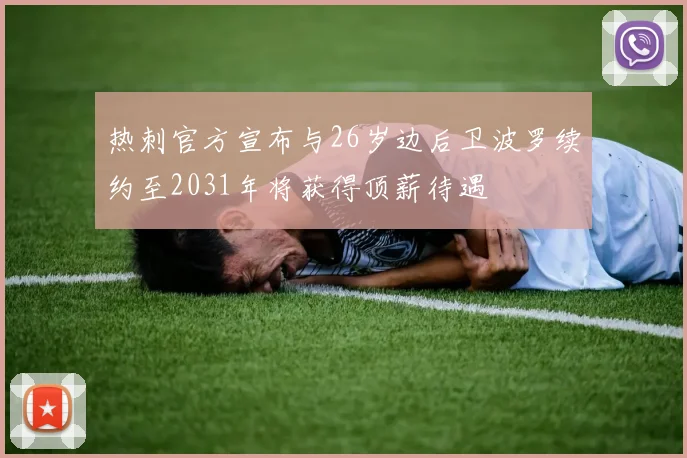 热刺官方宣布与26岁边后卫波罗续约至2031年将获得顶薪待遇